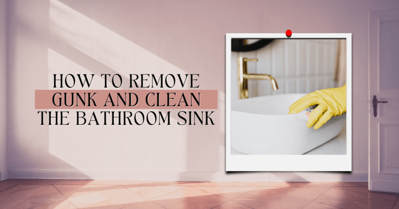 How To Remove Gunk And Clean The Bathroom Sink