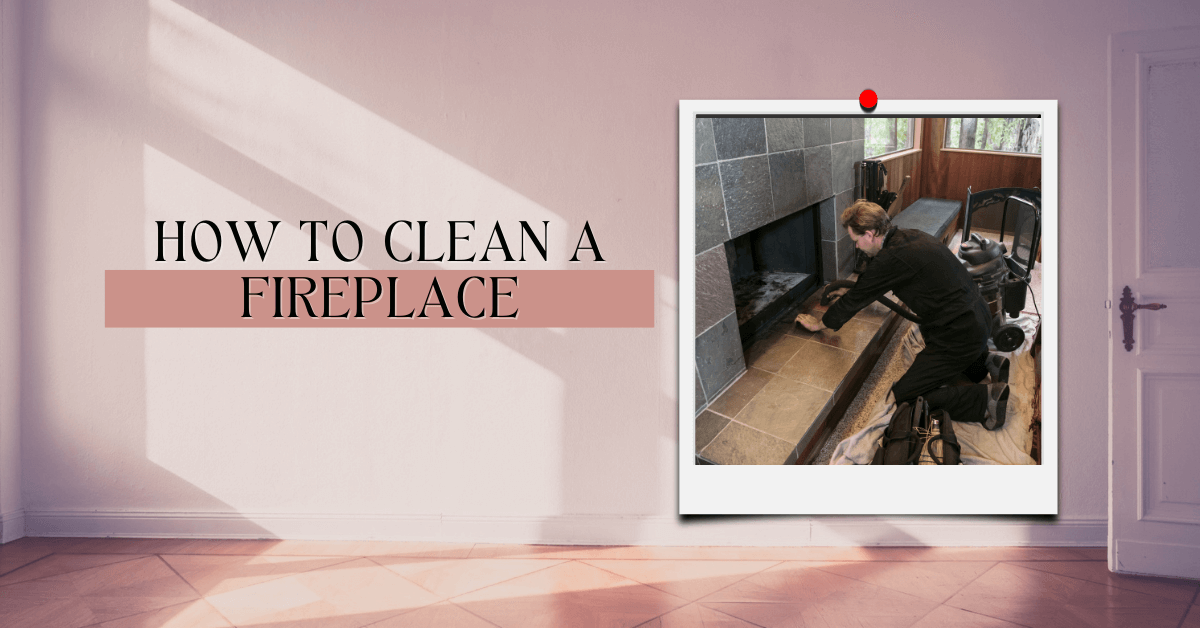 How to Clean A Fireplace