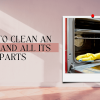 How To Clean An Oven And All Its Parts