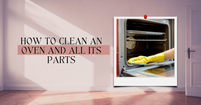 How To Clean An Oven And All Its Parts