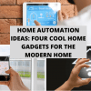 Home Automation Ideas: Four Cool Home Gadgets For The Modern Home