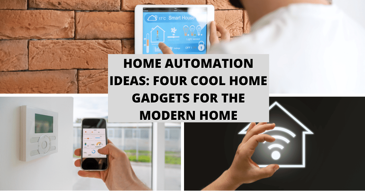 Home Automation Ideas: Four Cool Home Gadgets For The Modern Home