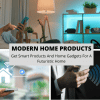 Modern Home Products: Get Smart Products And Home Gadgets For A Futuristic Home