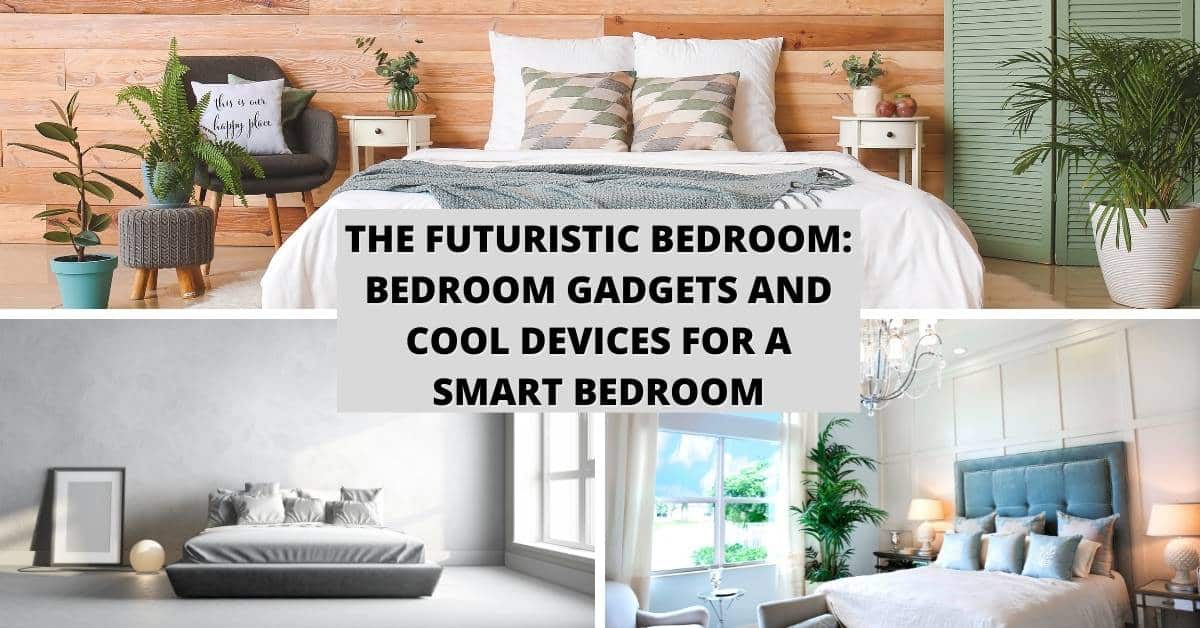 The Futuristic Bedroom: Bedroom Gadgets and Cool Devices for a Smart Bedroom