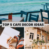 Top 5 Cafe Decor Ideas