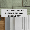 Top 5 Wall Niche Decor Ideas you Should Try