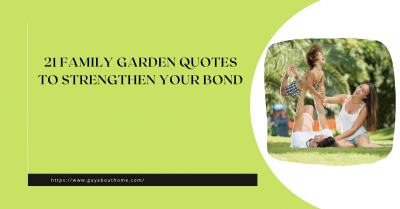 21 Family Garden Quotes to Strengthen Your Bond