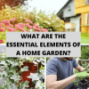 What are the essential elements of a home garden