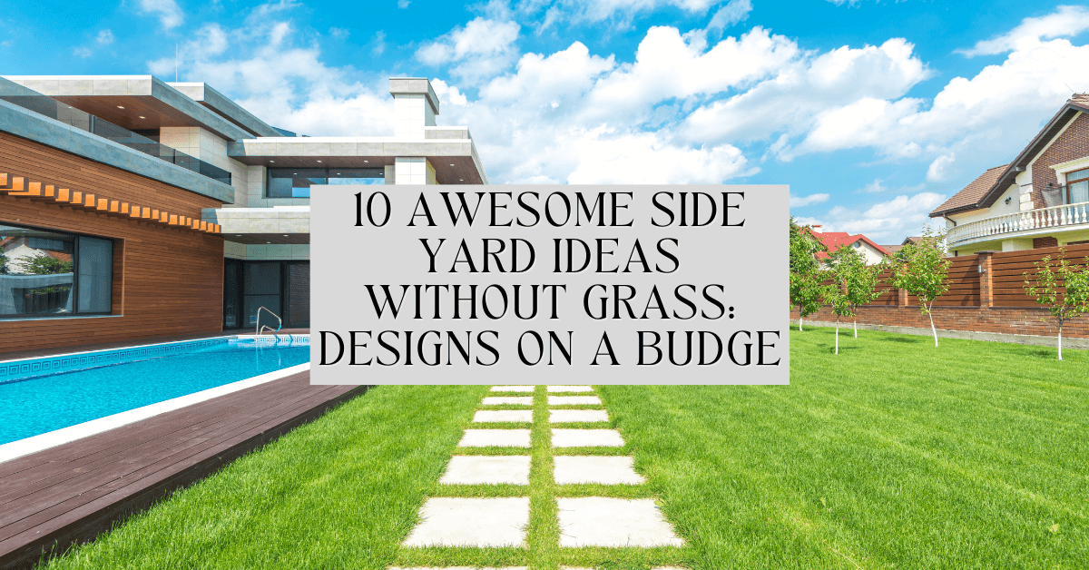 10 Awesome Side Yard Ideas Without Grass: Designs On A Budge