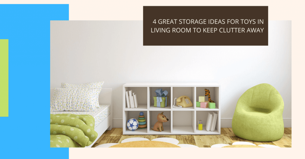 4 Great Storage Ideas for Toys in Living Room to Keep Clutter Away