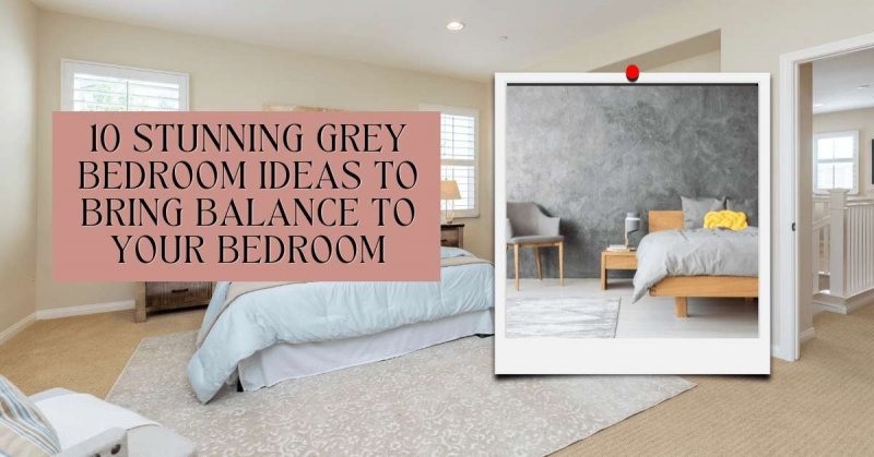 10 Stunning Grey Bedroom Ideas to Bring Balance to your Bedroom