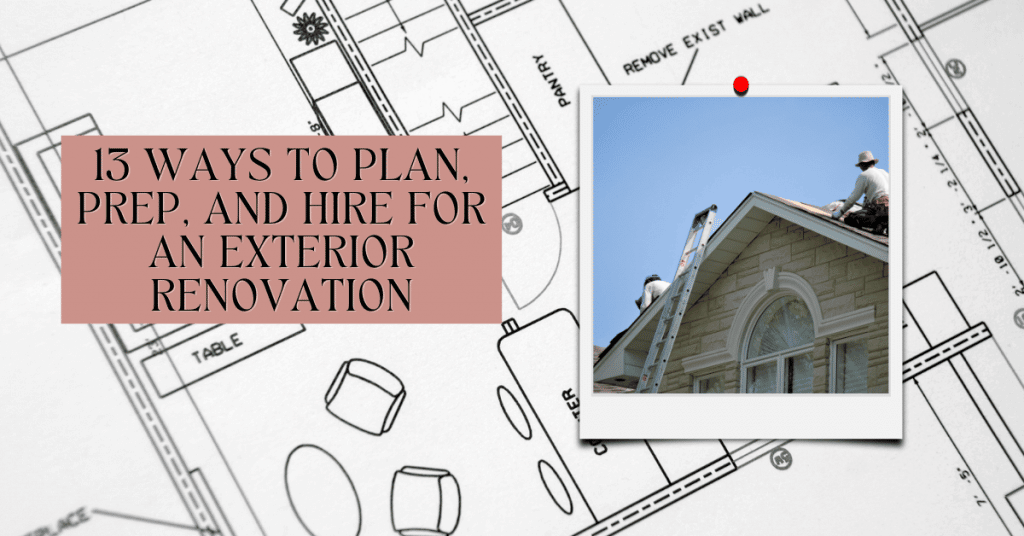 13 Ways to Plan, Prep, and Hire for an Exterior Renovation