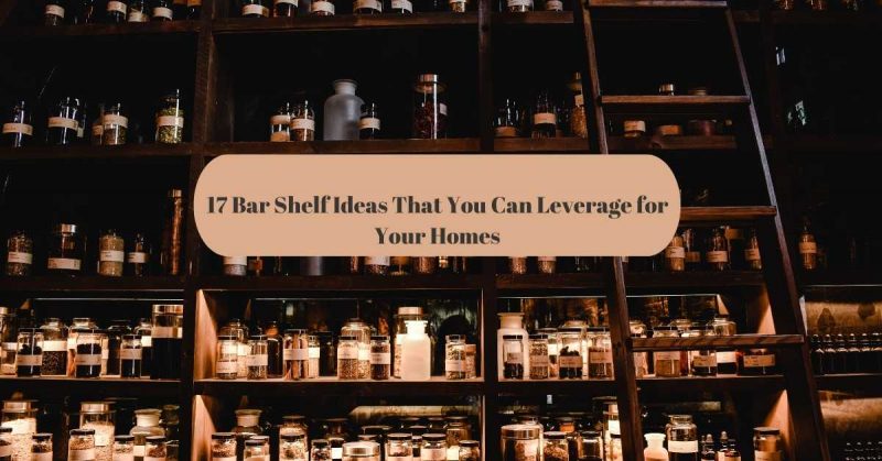 17 Bar Shelf Ideas for Your Homes