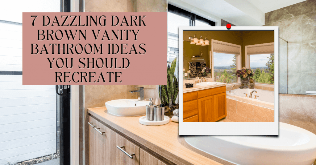 7 Dazzling Dark Brown Vanity Bathroom Ideas You Should Recreate