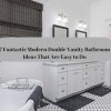 7 Fantastic Modern Double Vanity Bathroom Ideas That Are Easy to Do