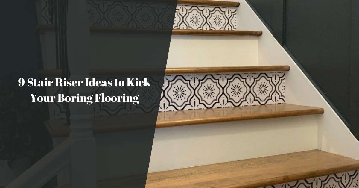 9 Stair Riser Ideas to Kick Your Boring Flooring