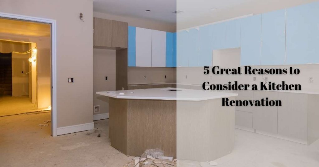 5 Great Reasons to Consider a Kitchen Renovation