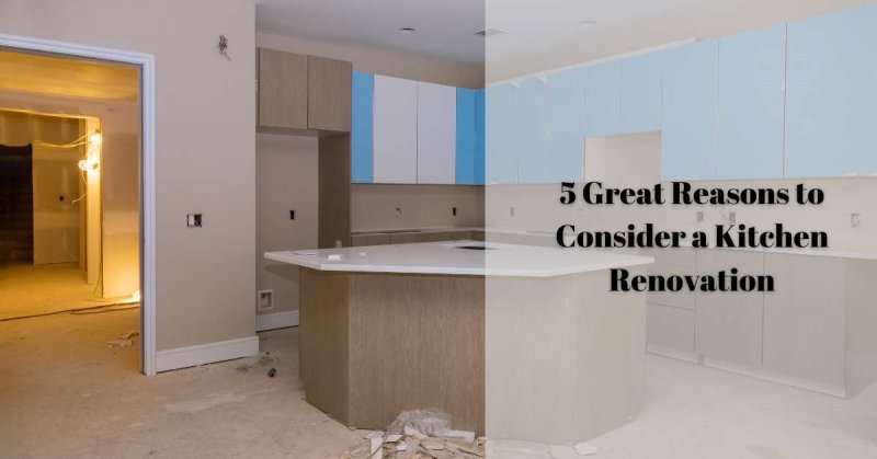 5 Great Reasons to Consider a Kitchen Renovation