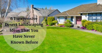 6 Inexpensive Desert Landscaping Ideas You Have Never Known Before