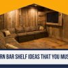 6 Modern Bar Shelf Ideas That You Must Have
