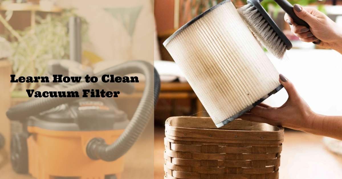 Learn How to Clean Vacuum Filter